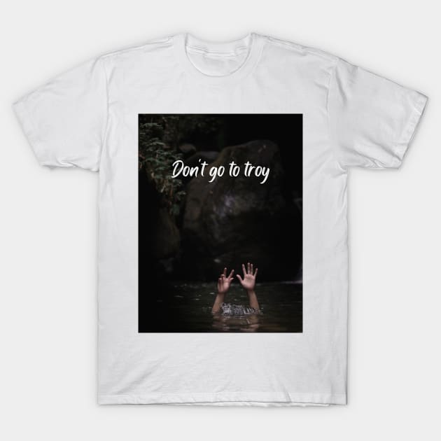 Don't go to Troy T-Shirt by ThePureAudacity